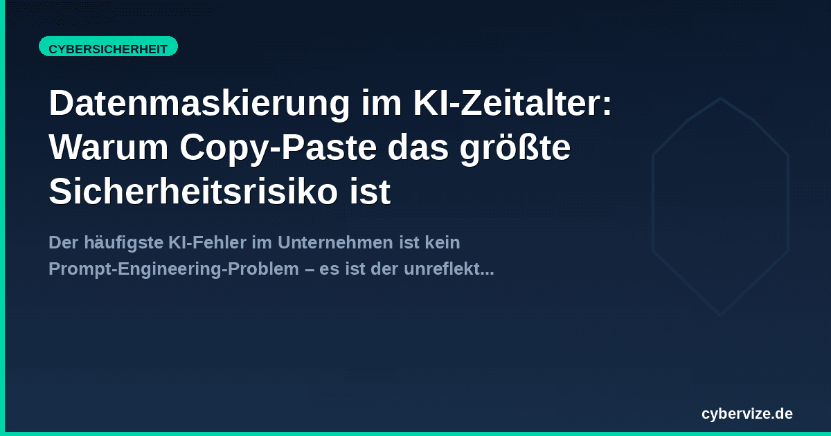 Datenmaskierung im KI-Zeitalter: Warum Copy-Paste das größte Sicherheitsrisiko ist