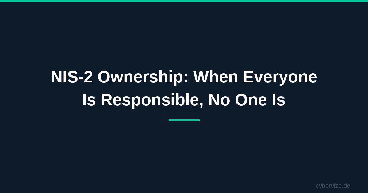 NIS-2 Ownership: When Everyone Is Responsible, No One Is
