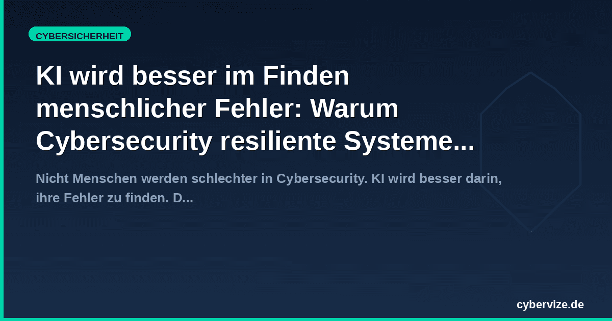 KI wird besser im Finden menschlicher Fehler: Warum Cybersecurity resiliente Systeme braucht