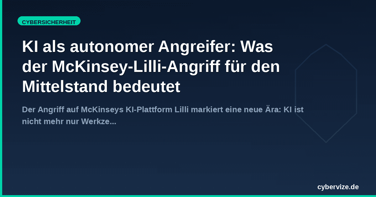 KI als autonomer Angreifer: Was der McKinsey-Lilli-Angriff für den Mittelstand bedeutet