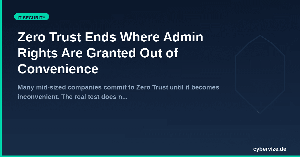 Zero Trust Ends Where Admin Rights Are Granted Out of Convenience