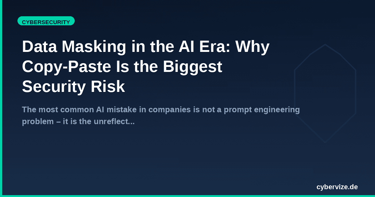 Data Masking in the AI Era: Why Copy-Paste Is the Biggest Security Risk