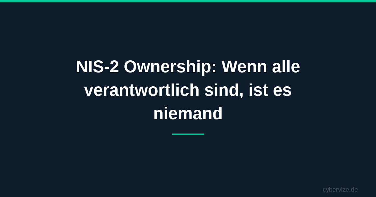 NIS-2 Ownership: Wenn alle verantwortlich sind, ist es niemand