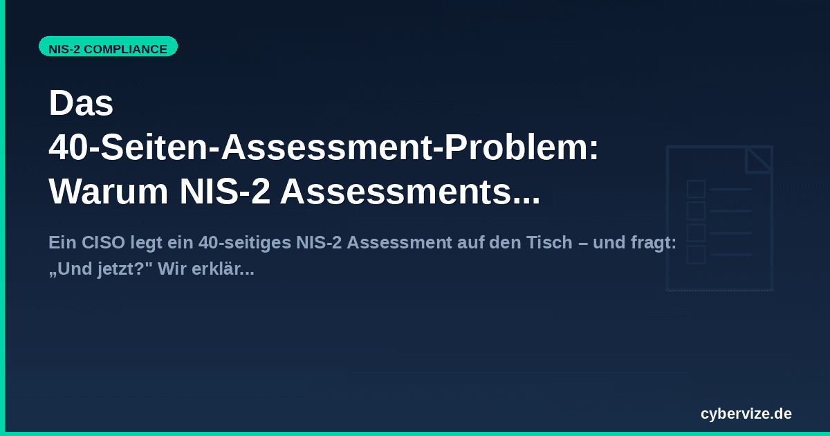 Das 40-Seiten-Assessment-Problem: Warum NIS-2 Assessments entscheidungsreif sein müssen